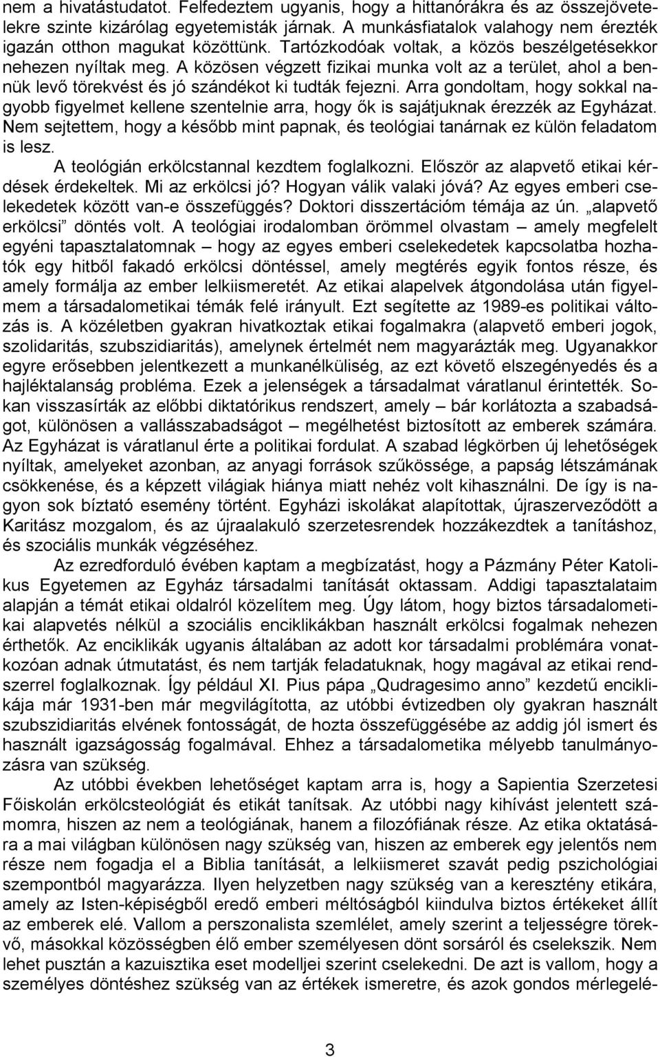 Arra gondoltam, hogy sokkal nagyobb figyelmet kellene szentelnie arra, hogy ők is sajátjuknak érezzék az Egyházat.