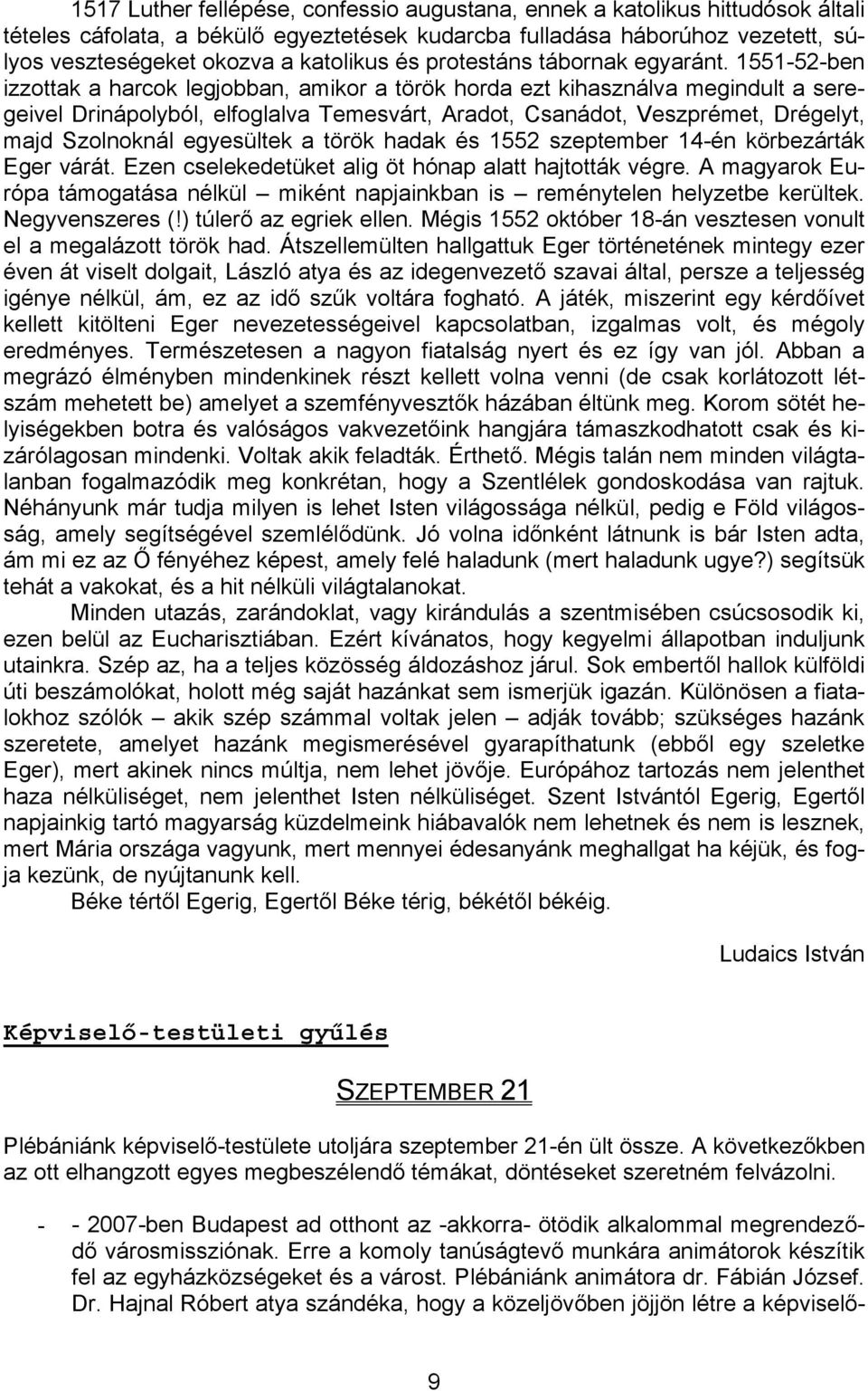 1551-52-ben izzottak a harcok legjobban, amikor a török horda ezt kihasználva megindult a seregeivel Drinápolyból, elfoglalva Temesvárt, Aradot, Csanádot, Veszprémet, Drégelyt, majd Szolnoknál