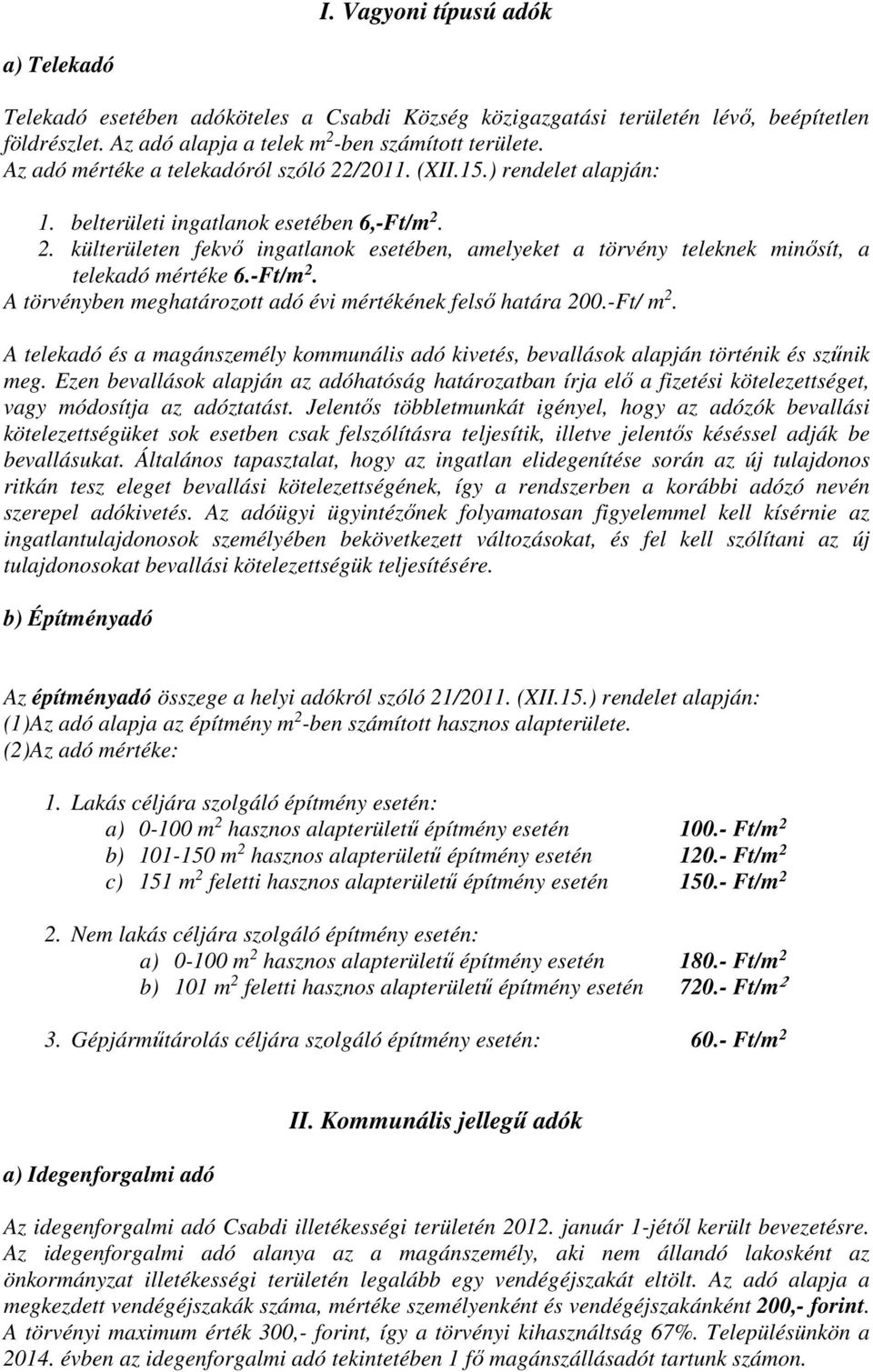 -Ft/m 2. A törvényben meghatározott adó évi mértékének felső határa 200.-Ft/ m 2. A telekadó és a magánszemély kommunális adó kivetés, bevallások alapján történik és szűnik meg.