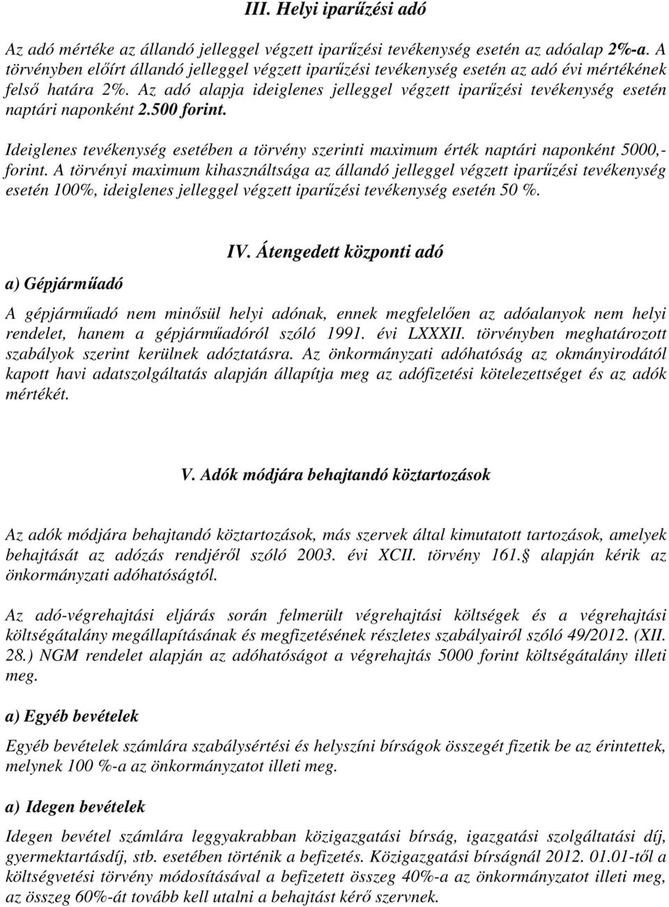 Az adó alapja ideiglenes jelleggel végzett iparűzési tevékenység esetén naptári naponként 2.500 forint.