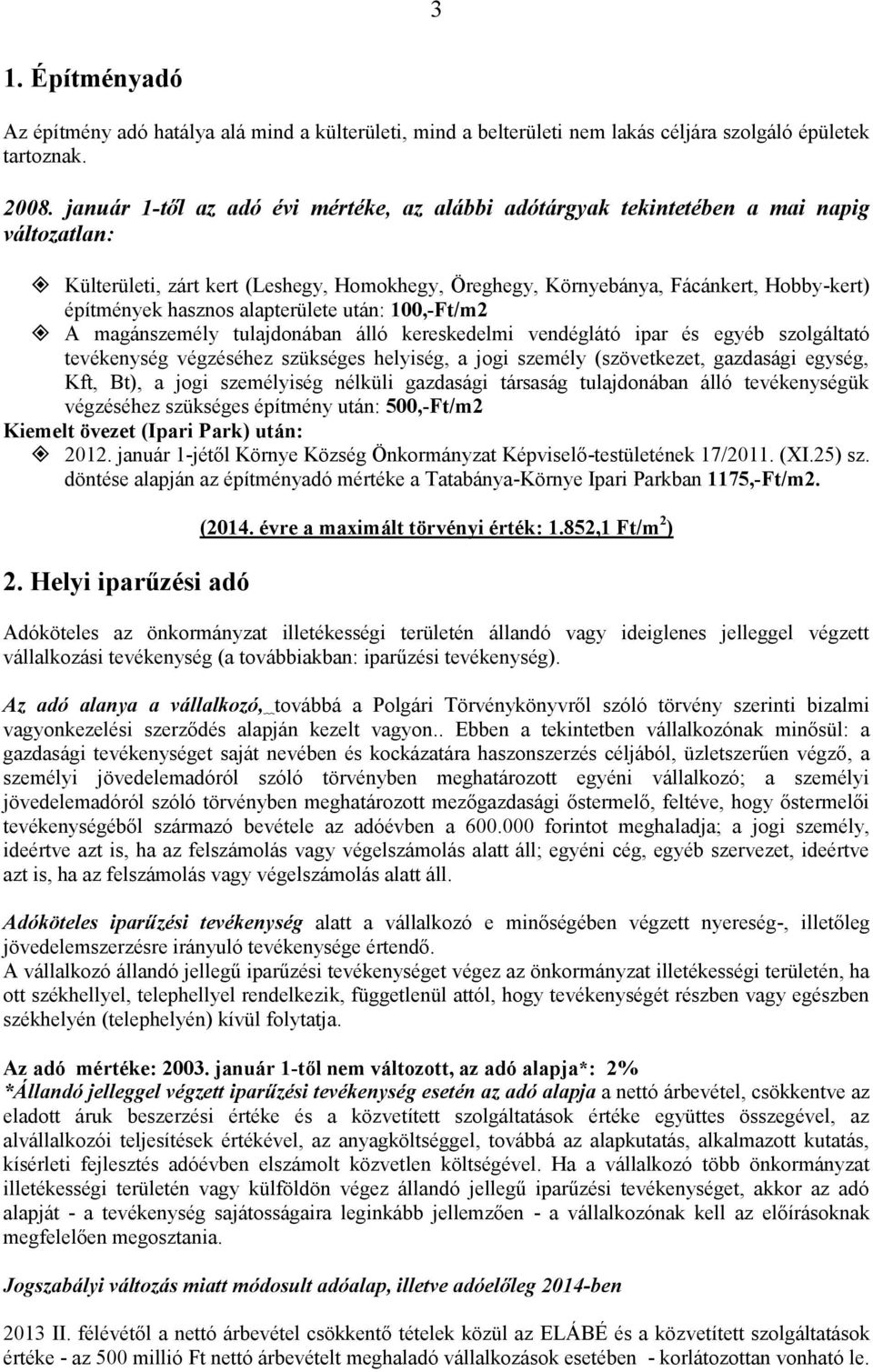 hasznos alapterülete után: 100,-Ft/m2 A magánszemély tulajdonában álló kereskedelmi vendéglátó ipar és egyéb szolgáltató tevékenység végzéséhez szükséges helyiség, a jogi személy (szövetkezet,