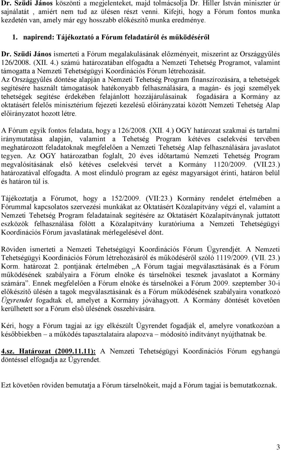 Szüdi János ismerteti a Fórum megalakulásának előzményeit, miszerint az Országgyűlés 126/2008. (XII. 4.