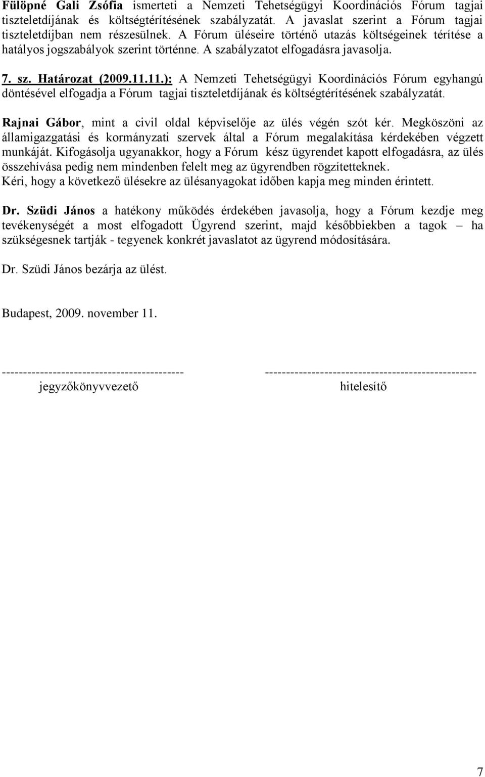 11.): A Nemzeti Tehetségügyi Koordinációs Fórum egyhangú döntésével elfogadja a Fórum tagjai tiszteletdíjának és költségtérítésének szabályzatát.