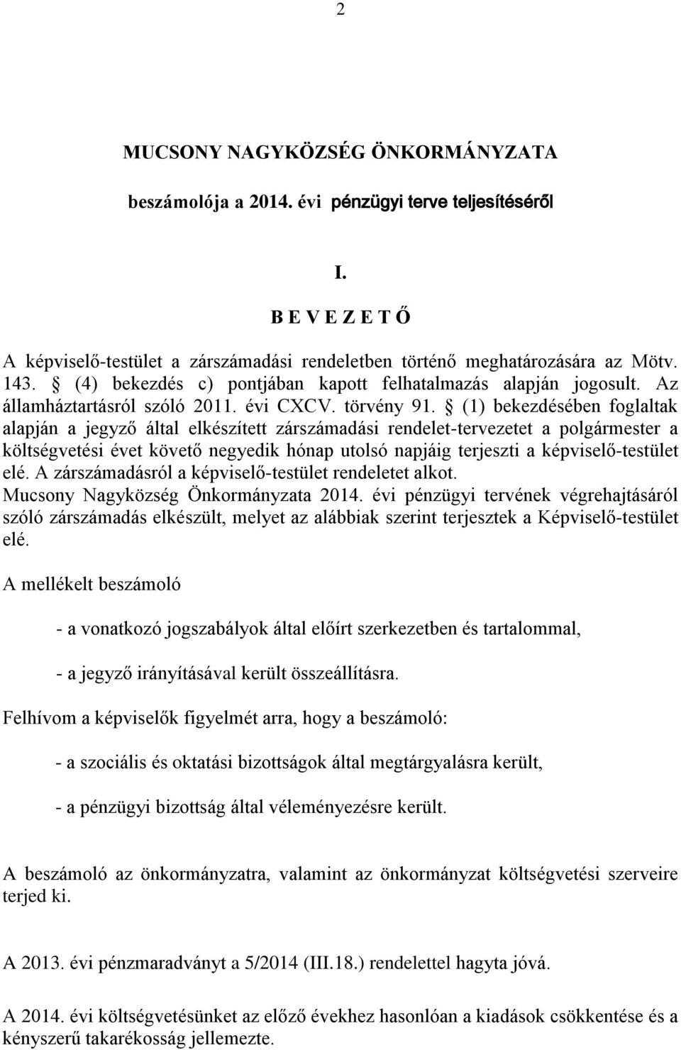 (1) bekezdésében foglaltak alapján a jegyző által elkészített zárszámadási rendelet-tervezetet a polgármester a költségvetési évet követő negyedik hónap utolsó napjáig terjeszti a képviselő-testület