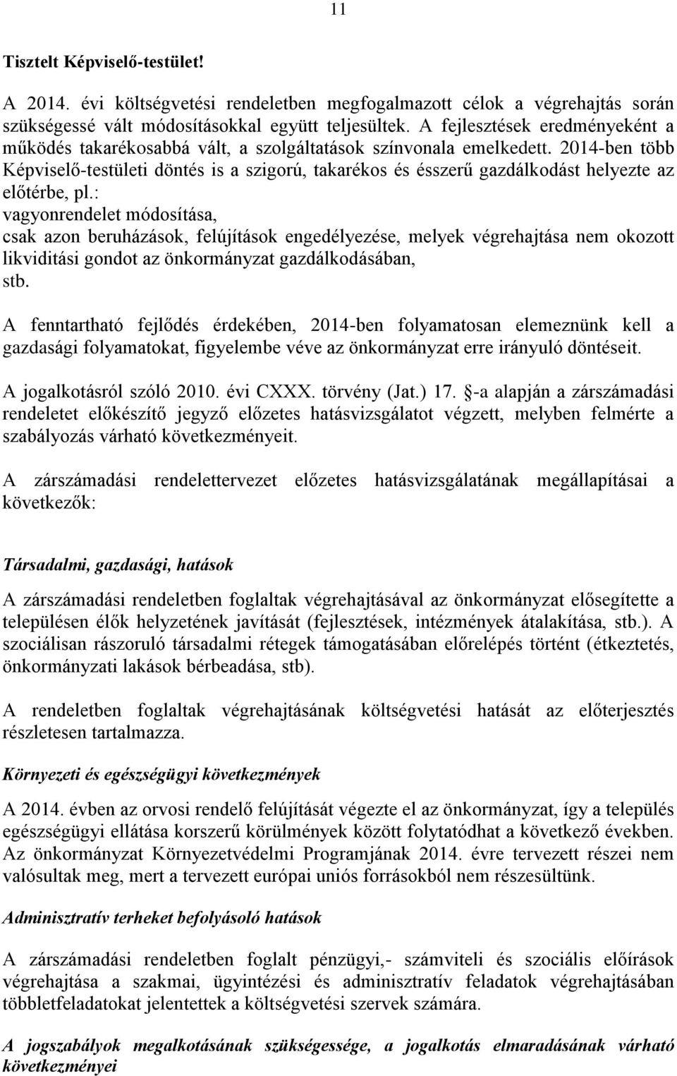 2014-ben több Képviselő-testületi döntés is a szigorú, takarékos és ésszerű gazdálkodást helyezte az előtérbe, pl.