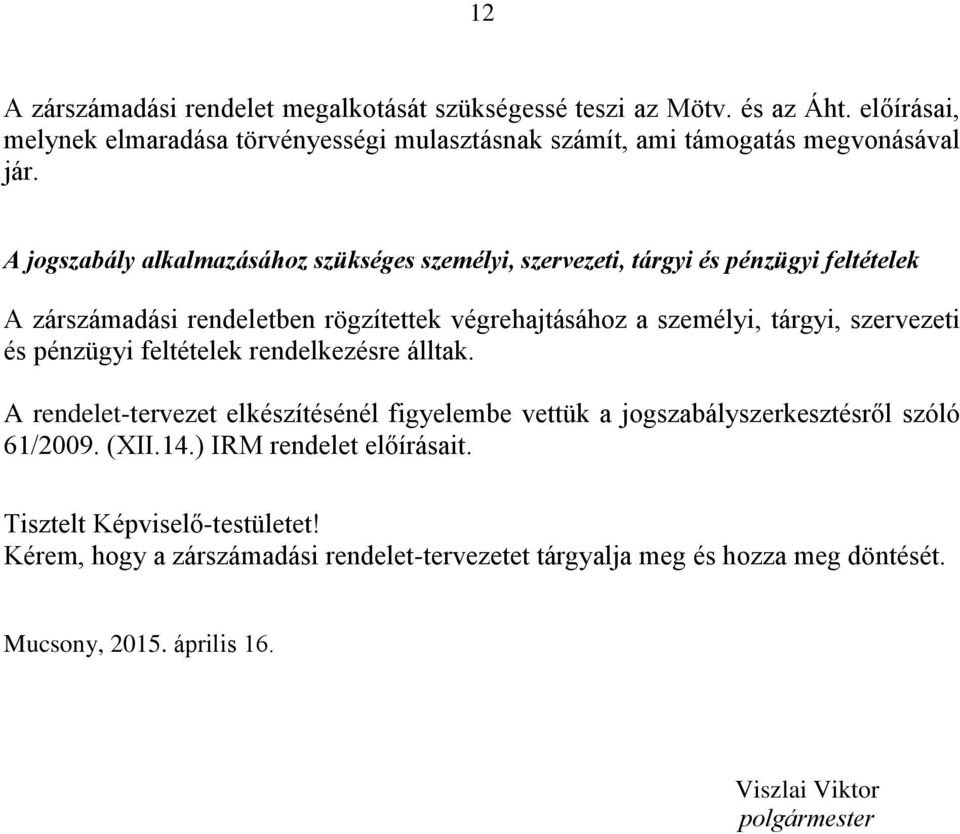 szervezeti és pénzügyi feltételek rendelkezésre álltak. A rendelet-tervezet elkészítésénél figyelembe vettük a jogszabályszerkesztésről szóló 61/2009. (XII.14.