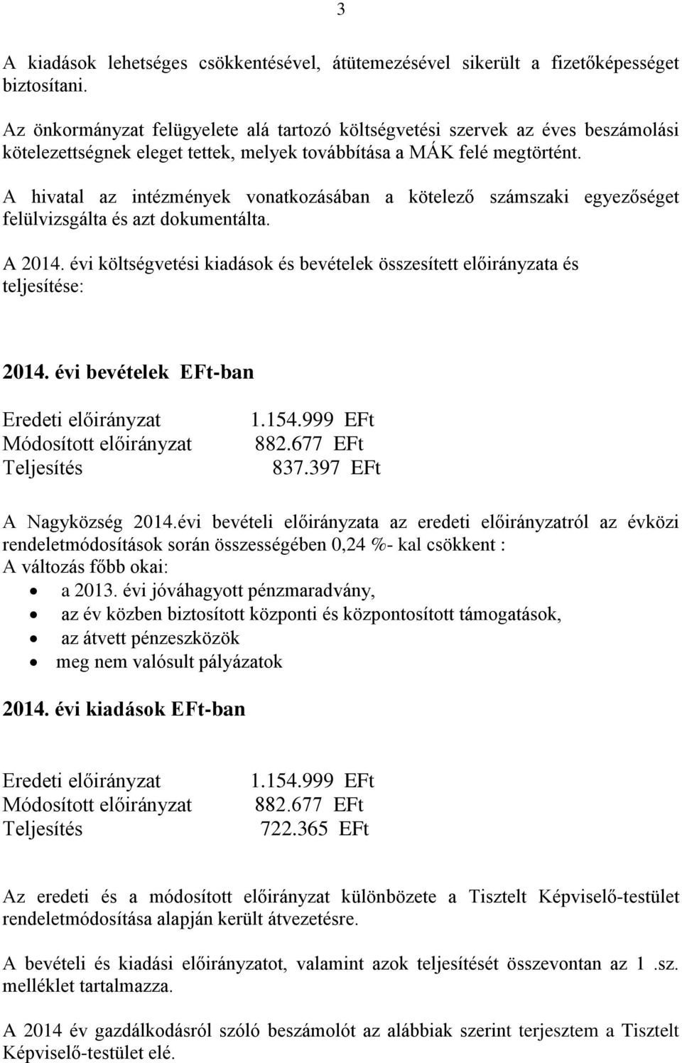 A hivatal az intézmények vonatkozásában a kötelező számszaki egyezőséget felülvizsgálta és azt dokumentálta. A 2014.