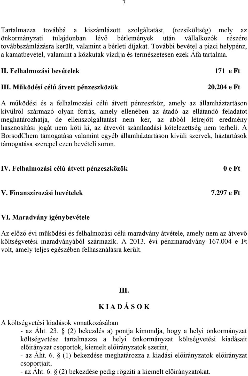 204 e Ft A működési és a felhalmozási célú átvett pénzeszköz, amely az államháztartáson kívülről származó olyan forrás, amely ellenében az átadó az ellátandó feladatot meghatározhatja, de