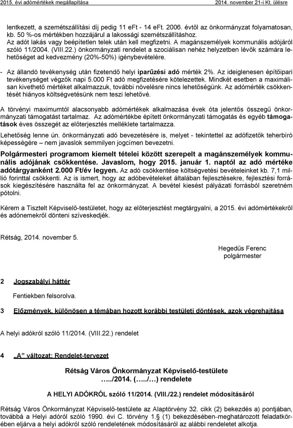 ) önkormányzati rendelet a szociálisan nehéz helyzetben lévők számára lehetőséget ad kedvezmény (20%-50%) igénybevételére. - Az állandó tevékenység után fizetendő helyi iparűzési adó mérték 2%.