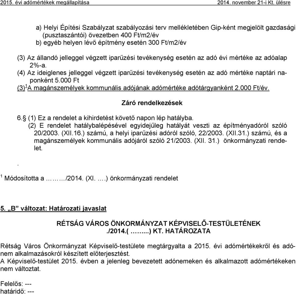 000 Ft (3) 1 A magánszemélyek kommunális adójának adómértéke adótárgyanként 2.000 Ft/év. Záró rendelkezések 6. (1) Ez a rendelet a kihirdetést követő napon lép hatályba.