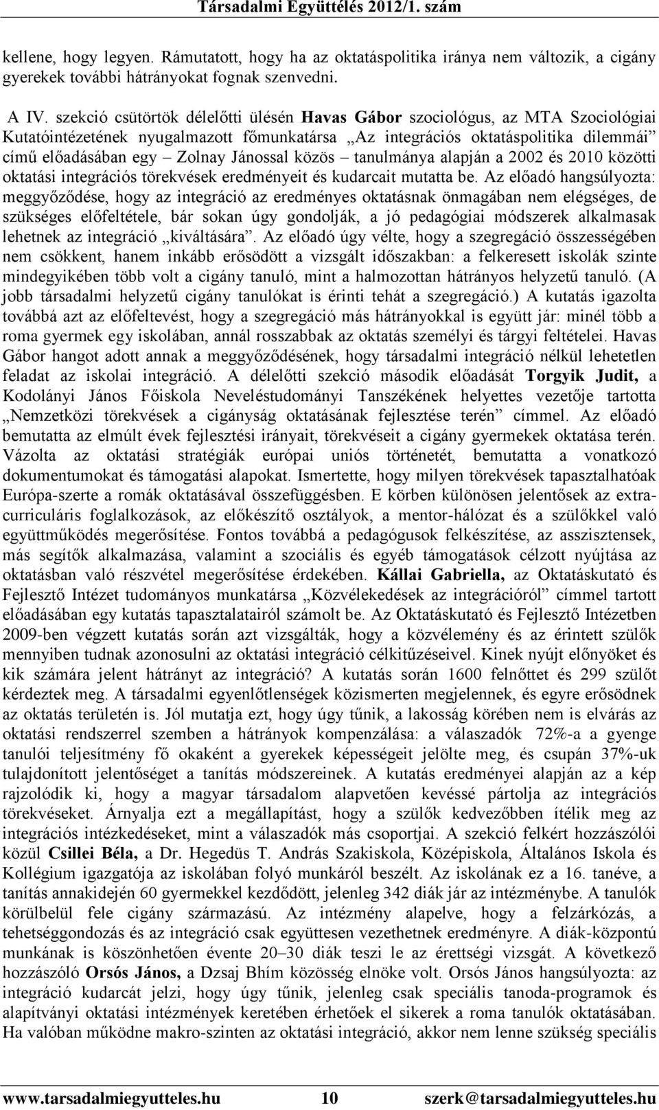 Jánossal közös tanulmánya alapján a 2002 és 2010 közötti oktatási integrációs törekvések eredményeit és kudarcait mutatta be.