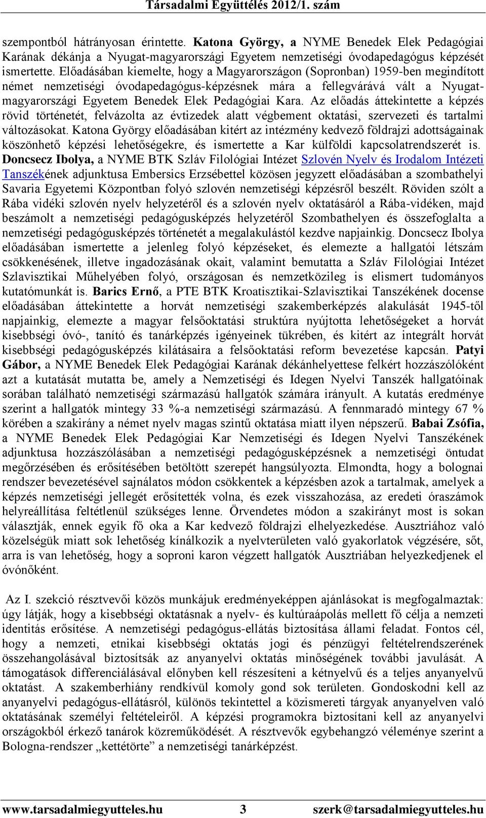 Kara. Az előadás áttekintette a képzés rövid történetét, felvázolta az évtizedek alatt végbement oktatási, szervezeti és tartalmi változásokat.