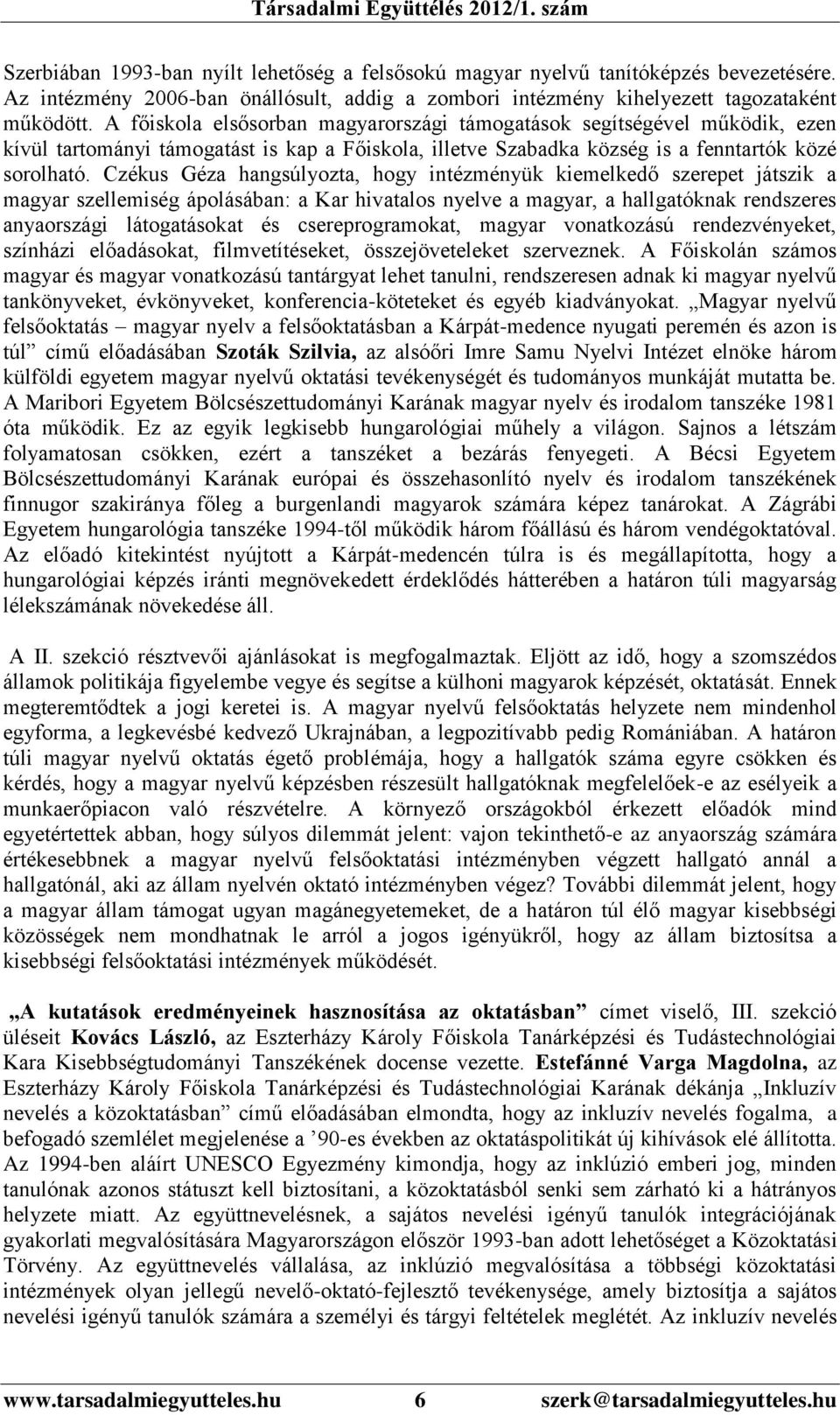 Czékus Géza hangsúlyozta, hogy intézményük kiemelkedő szerepet játszik a magyar szellemiség ápolásában: a Kar hivatalos nyelve a magyar, a hallgatóknak rendszeres anyaországi látogatásokat és