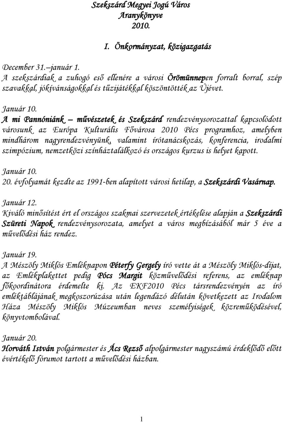 A mi Pannóniánk művészetek és Szekszárd rendezvénysorozattal kapcsolódott városunk az Európa Kulturális Fővárosa 2010 Pécs programhoz, amelyben mindhárom nagyrendezvényünk, valamint írótanácskozás,