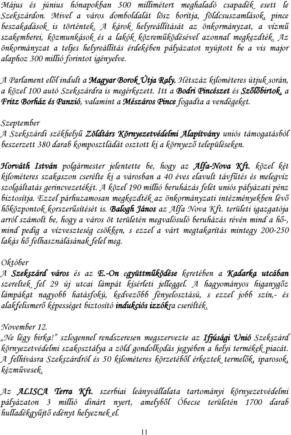 Az önkormányzat a teljes helyreállítás érdekében pályázatot nyújtott be a vis major alaphoz 300 millió forintot igényelve. A Parlament elől indult a Magyar Borok Útja Raly.