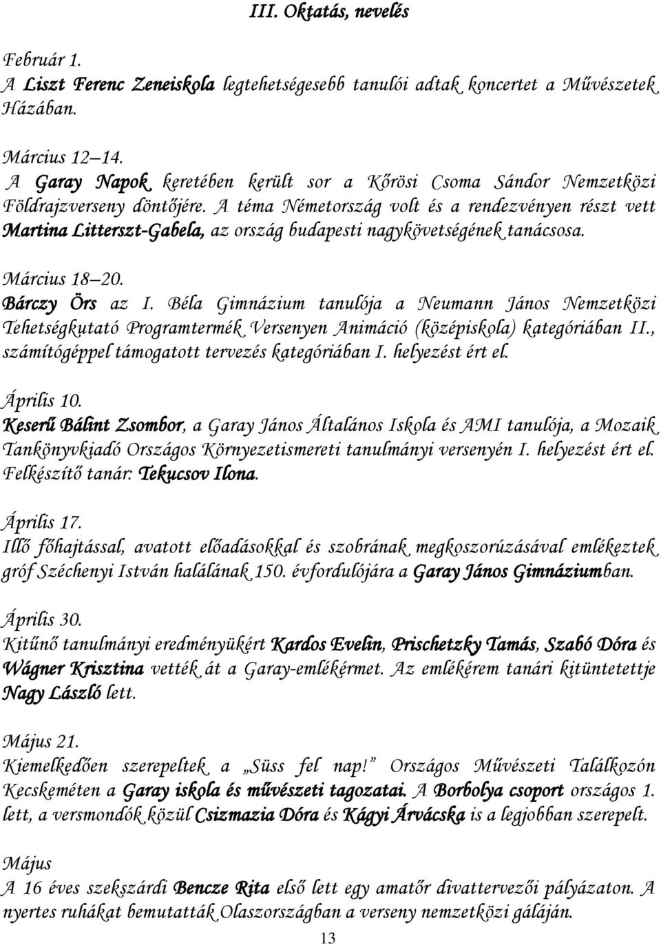 A téma Németország volt és a rendezvényen részt vett Martina Litterszt-Gabela, az ország budapesti nagykövetségének tanácsosa. Március 18 20. Bárczy Örs az I.