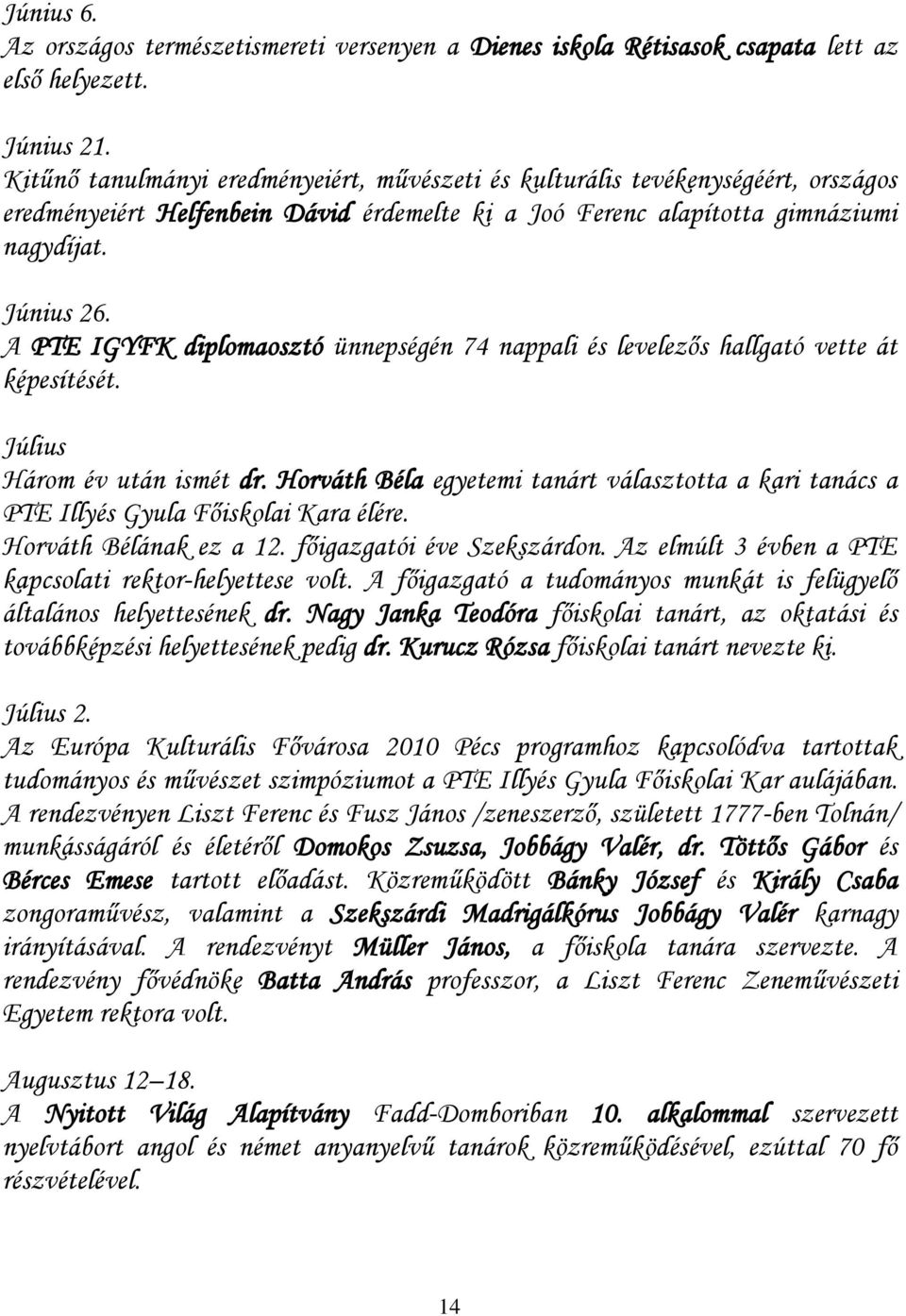 A PTE IGYFK diplomaosztó ünnepségén 74 nappali és levelezős hallgató vette át képesítését. Július Három év után ismét dr.