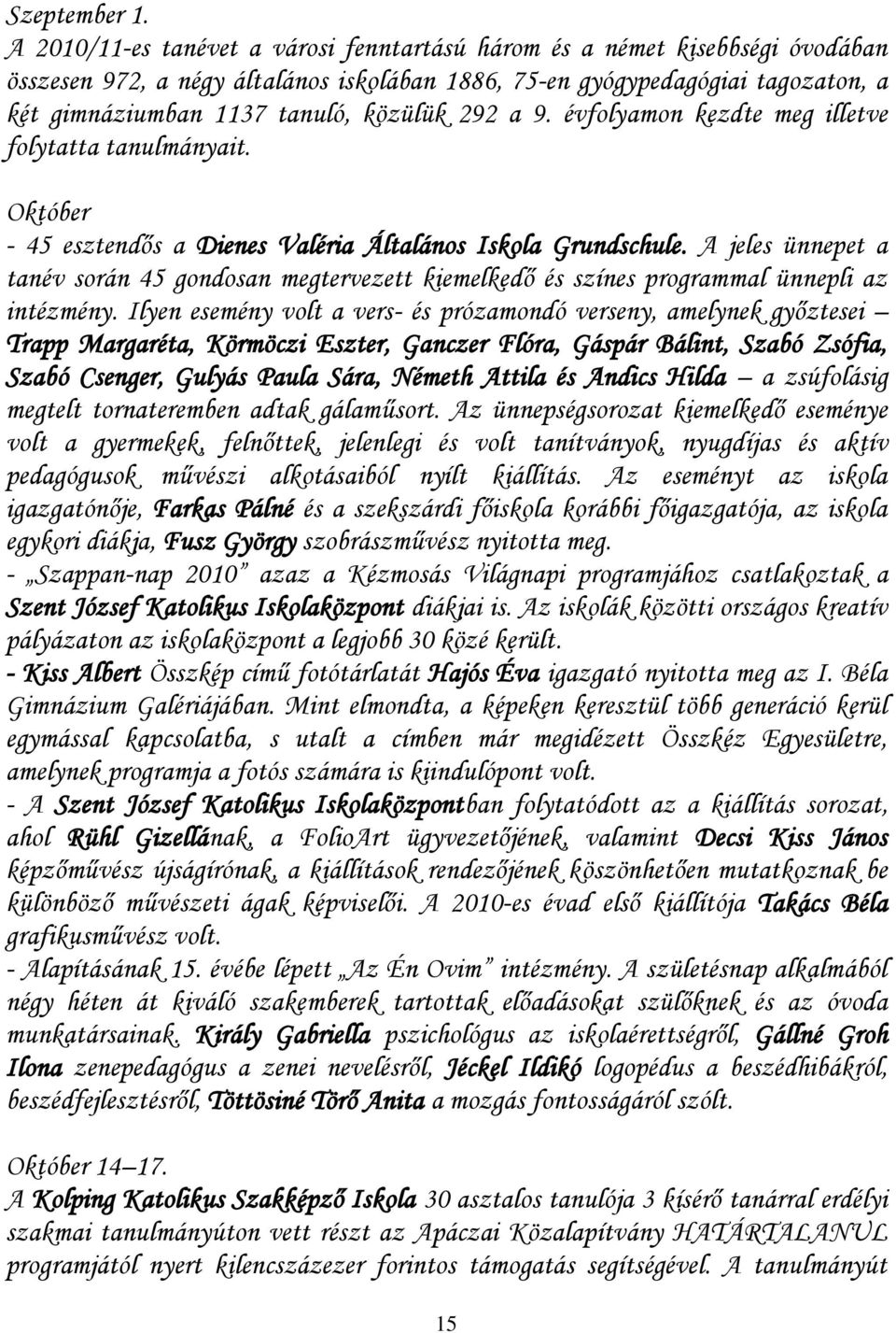 292 a 9. évfolyamon kezdte meg illetve folytatta tanulmányait. Október - 45 esztendős a Dienes Valéria Általános Iskola Grundschule.