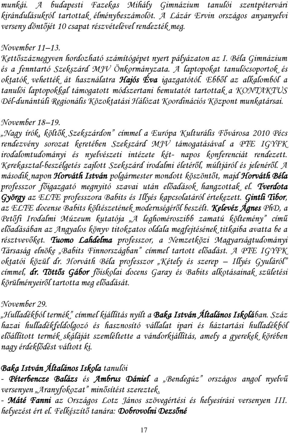 Béla Gimnázium és a fenntartó Szekszárd MJV Önkormányzata. A laptopokat tanulócsoportok és oktatók vehették át használatra Hajós Éva igazgatótól.