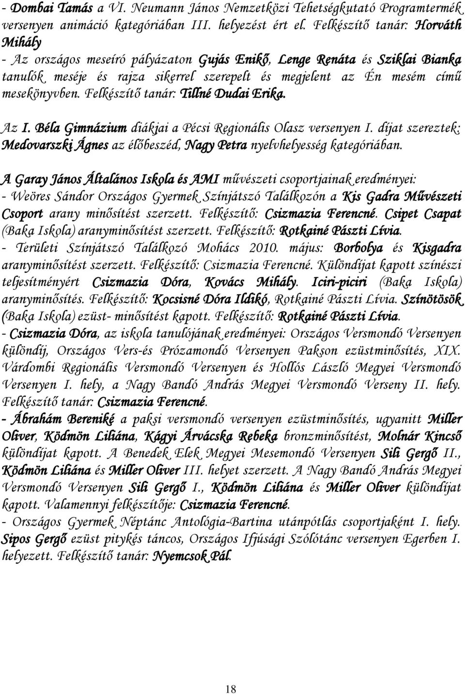 Felkészítő tanár: Tillné Dudai Erika. Az I. Béla Gimnázium diákjai a Pécsi Regionális Olasz versenyen I. díjat szereztek: Medovarszki Ágnes az élőbeszéd, Nagy Petra nyelvhelyesség kategóriában.