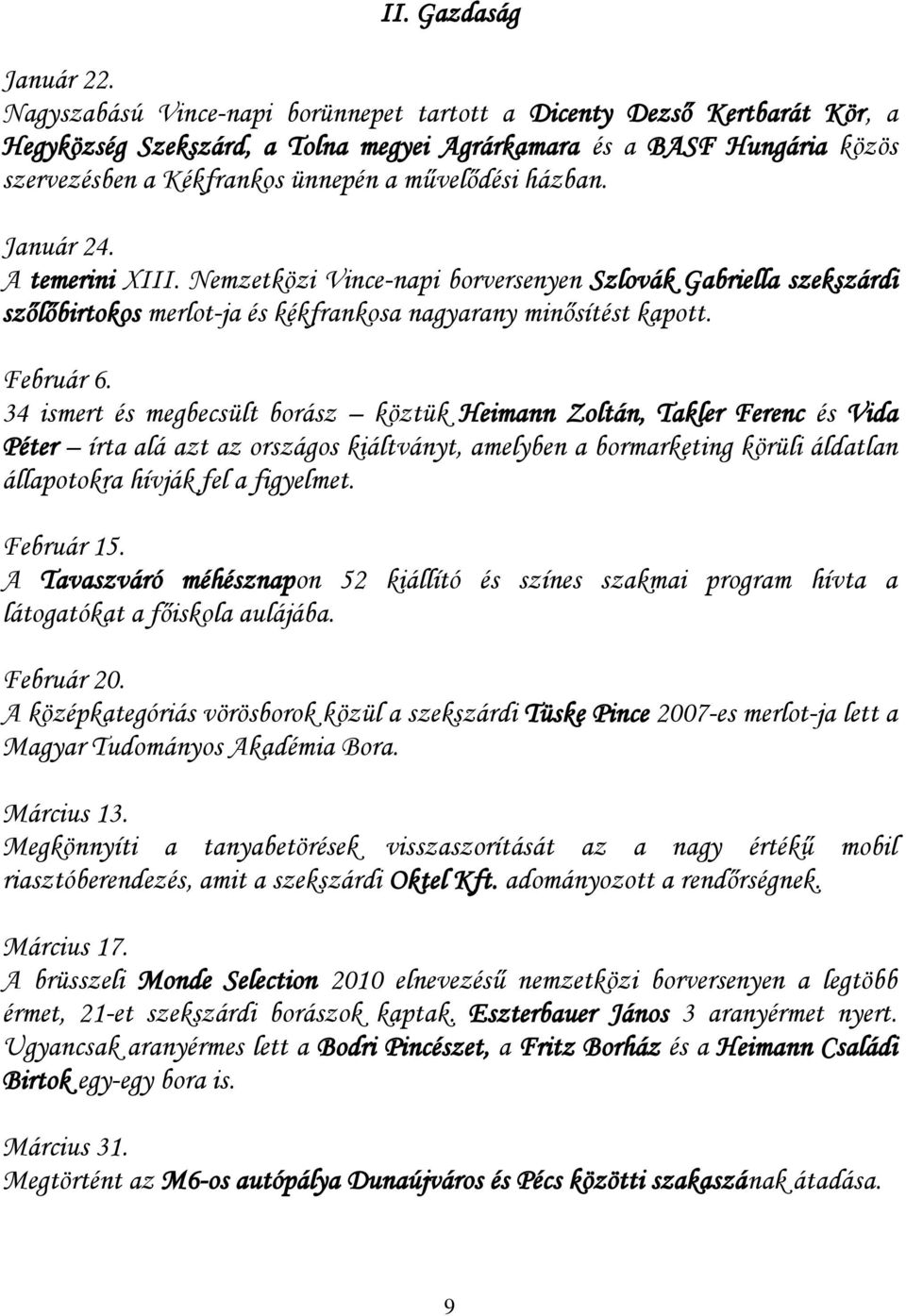 házban. Január 24. A temerini XIII. Nemzetközi Vince-napi borversenyen Szlovák Gabriella szekszárdi szőlőbirtokos merlot-ja és kékfrankosa nagyarany minősítést kapott. Február 6.