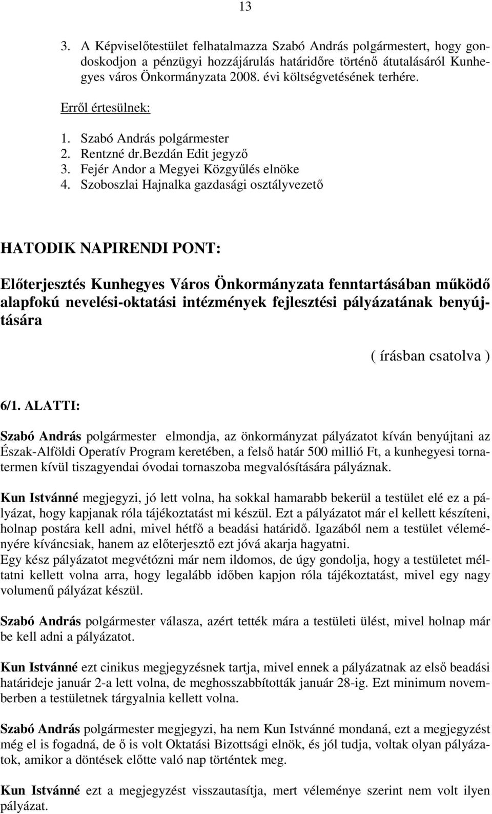 Szoboszlai Hajnalka gazdasági osztályvezető HATODIK NAPIRENDI PONT: Előterjesztés Kunhegyes Város Önkormányzata fenntartásában működő alapfokú nevelési-oktatási intézmények fejlesztési pályázatának