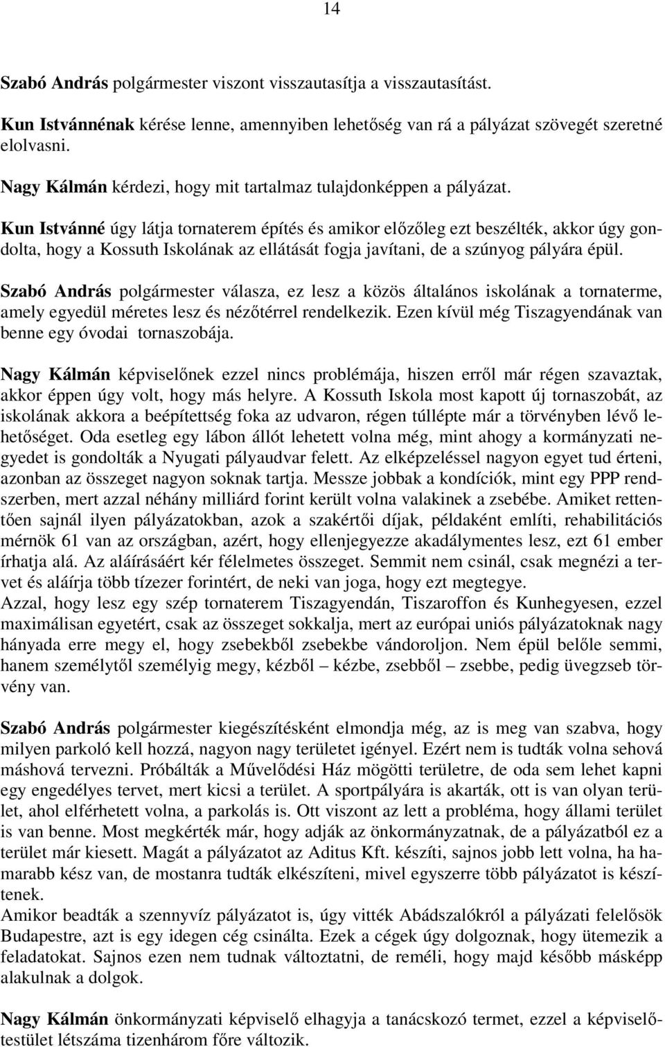 Kun Istvánné úgy látja tornaterem építés és amikor előzőleg ezt beszélték, akkor úgy gondolta, hogy a Kossuth Iskolának az ellátását fogja javítani, de a szúnyog pályára épül.