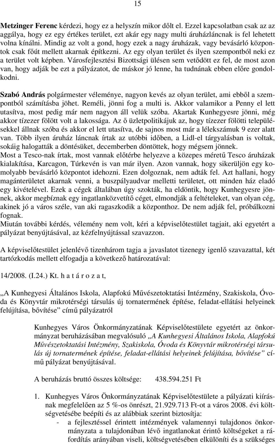 Városfejlesztési Bizottsági ülésen sem vetődött ez fel, de most azon van, hogy adják be ezt a pályázatot, de máskor jó lenne, ha tudnának ebben előre gondolkodni.