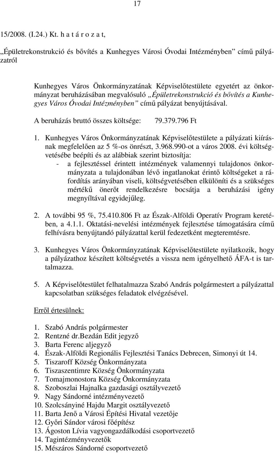 megvalósuló Épületrekonstrukció és bővítés a Kunhegyes Város Óvodai Intézményben című pályázat benyújtásával. A beruházás bruttó összes költsége: 79.379.796 Ft 1.