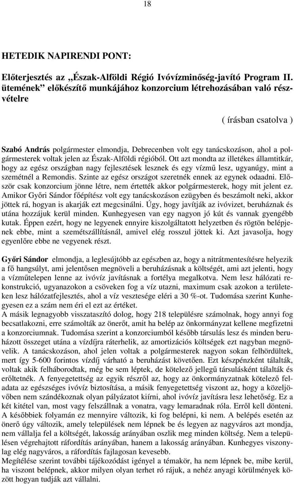 jelen az Észak-Alföldi régióból. Ott azt mondta az illetékes államtitkár, hogy az egész országban nagy fejlesztések lesznek és egy vízmű lesz, ugyanúgy, mint a szemétnél a Remondis.