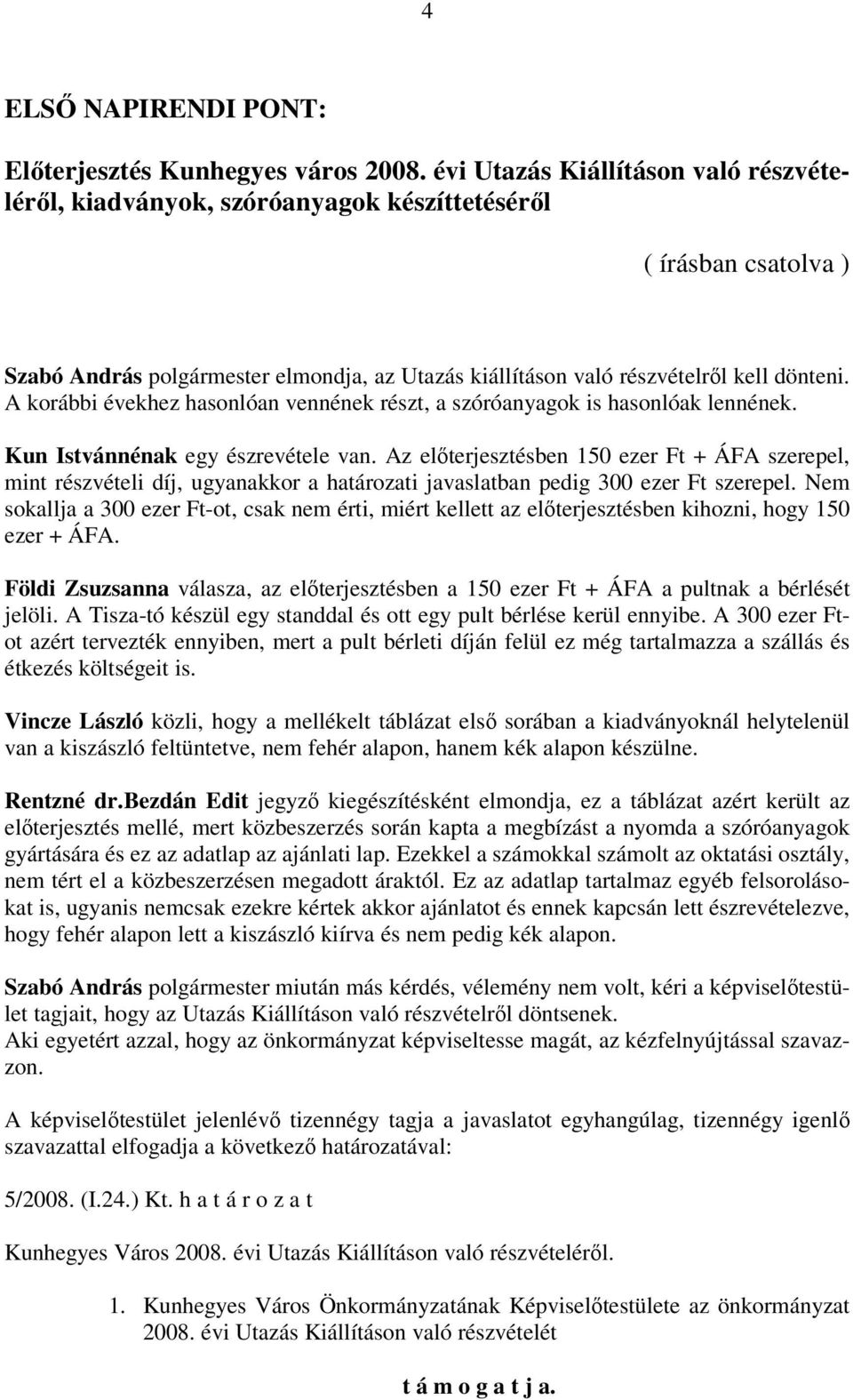 A korábbi évekhez hasonlóan vennének részt, a szóróanyagok is hasonlóak lennének. Kun Istvánnénak egy észrevétele van.