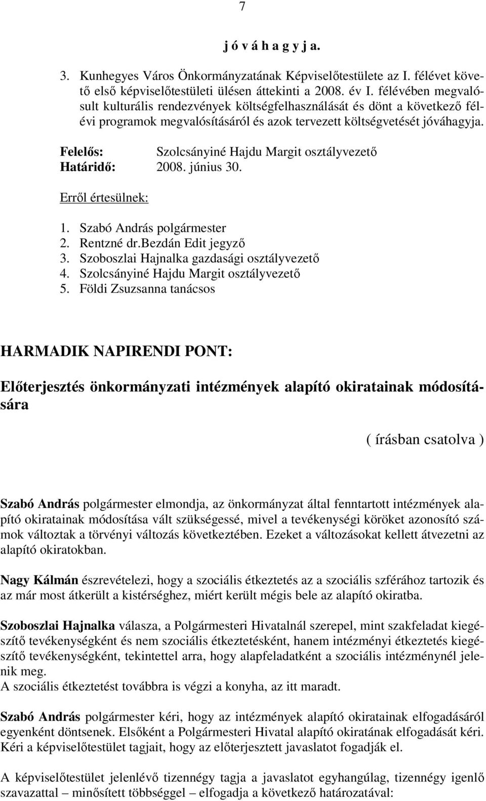 Felelős: Szolcsányiné Hajdu Margit osztályvezető Határidő: 2008. június 30. 1. Szabó András polgármester 2. Rentzné dr.bezdán Edit jegyző 3. Szoboszlai Hajnalka gazdasági osztályvezető 4.