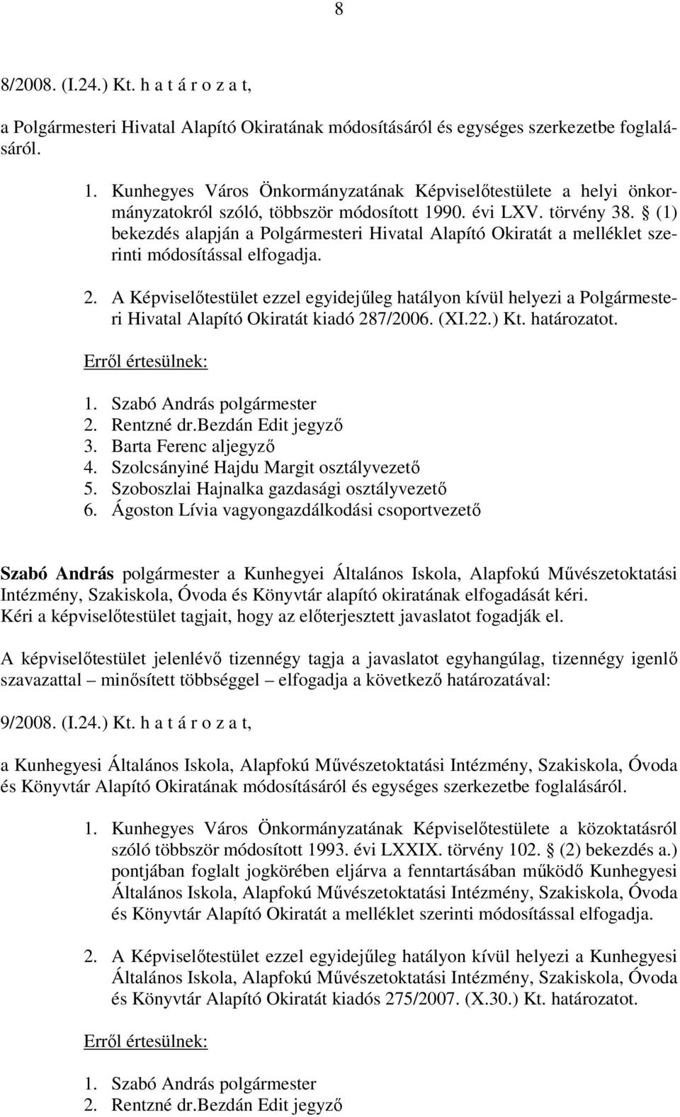 (1) bekezdés alapján a Polgármesteri Hivatal Alapító Okiratát a melléklet szerinti módosítással elfogadja. 2.