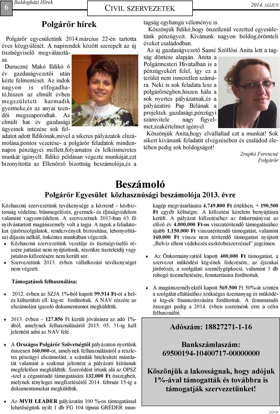 Az elmúlt hat év gazdasági ügyeinek intézése sok feladatot adott Ildikónak,mivel a sikeres pályázatok elszámolása,pontos vezetése- a polgárőr feladatok mindennapos pénzügyei mellett,folyamatos és