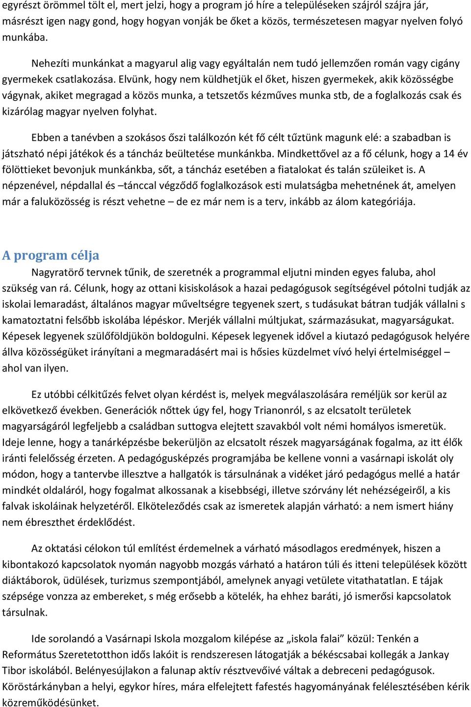 Elvünk, hogy nem küldhetjük el őket, hiszen gyermekek, akik közösségbe vágynak, akiket megragad a közös munka, a tetszetős kézműves munka stb, de a foglalkozás csak és kizárólag magyar nyelven