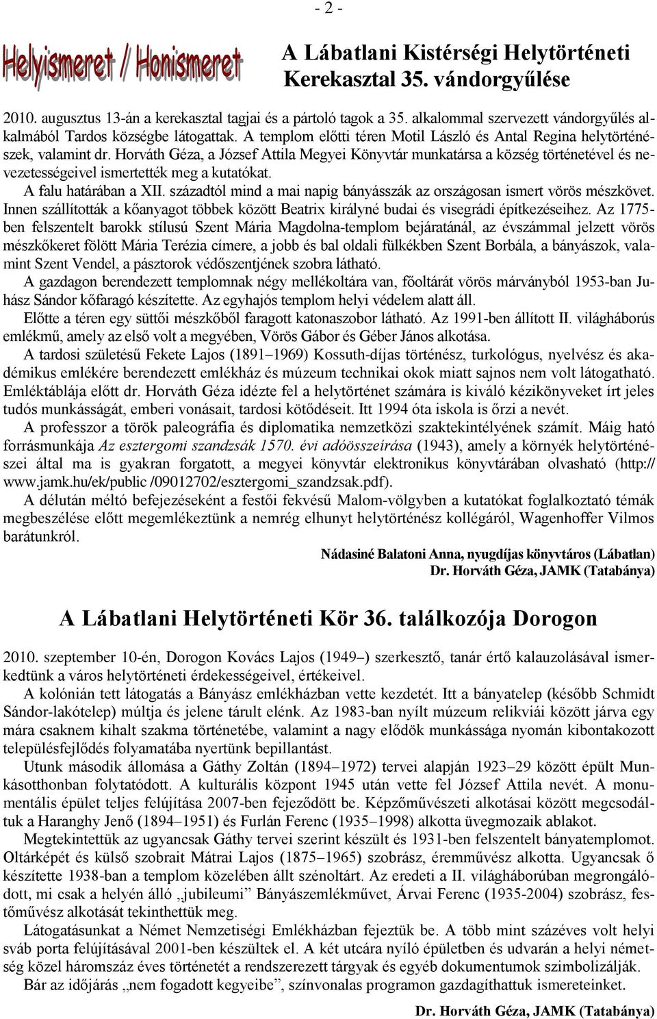Horváth Géza, a József Attila Megyei Könyvtár munkatársa a község történetével és nevezetességeivel ismertették meg a kutatókat. A falu határában a XII.