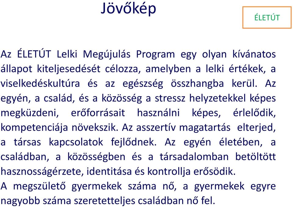 Az egyén, a család, és a közösség a stressz helyzetekkel képes megküzdeni, erőforrásait használni képes, érlelődik, kompetenciája növekszik.