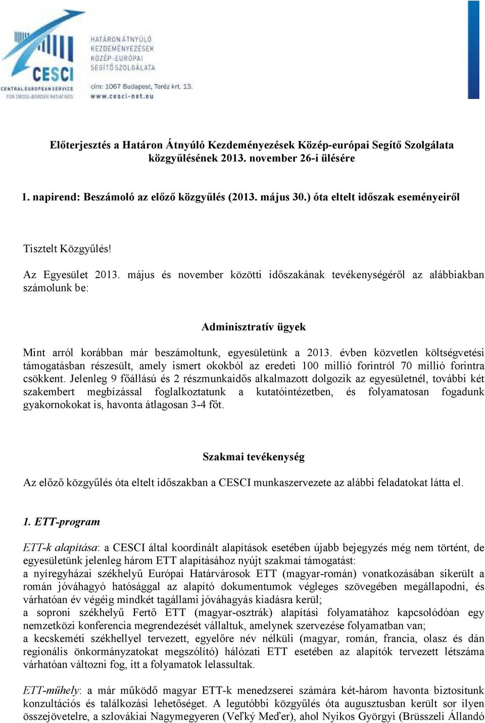 május és november közötti időszakának tevékenységéről az alábbiakban számolunk be: Adminisztratív ügyek Mint arról korábban már beszámoltunk, egyesületünk a 2013.