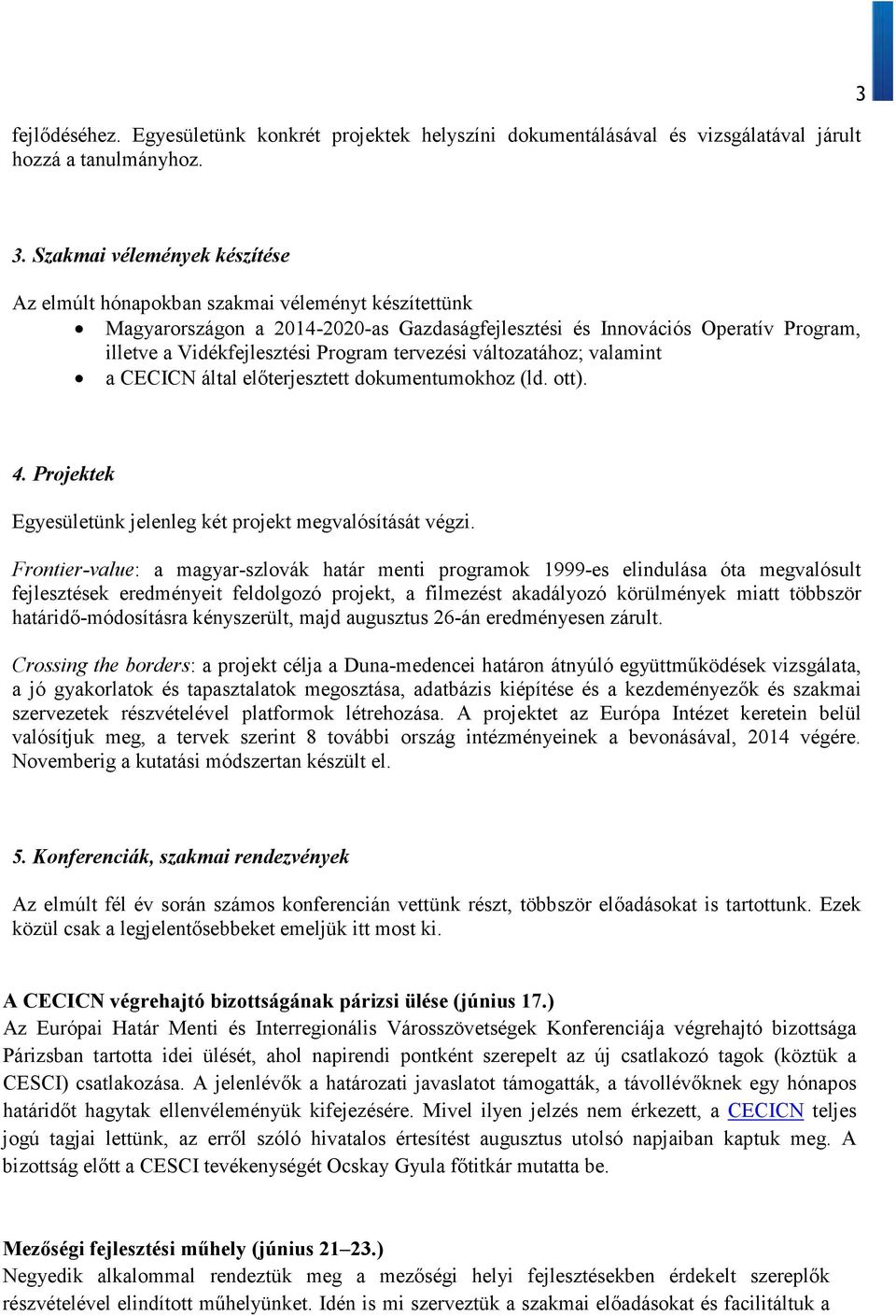 tervezési változatához; valamint a CECICN által előterjesztett dokumentumokhoz (ld. ott). 4. Projektek Egyesületünk jelenleg két projekt megvalósítását végzi.