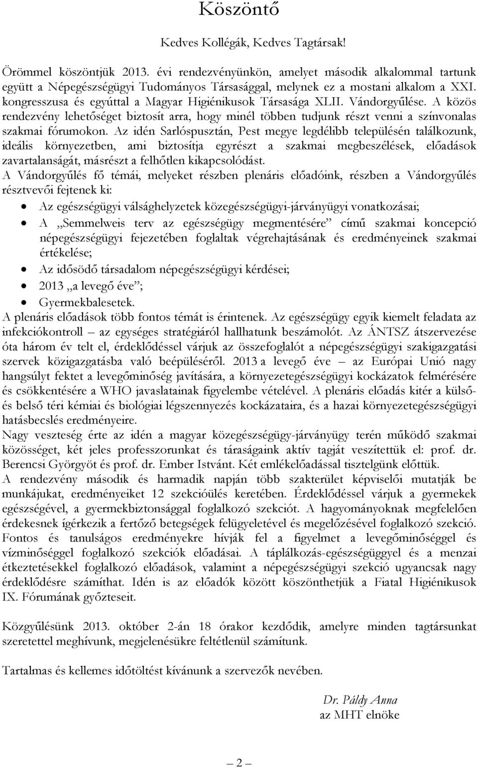 kongresszusa és egyúttal a Magyar Higiénikusok Társasága XLII. Vándorgyűlése. A közös rendezvény lehetőséget biztosít arra, hogy minél többen tudjunk részt venni a színvonalas szakmai fórumokon.