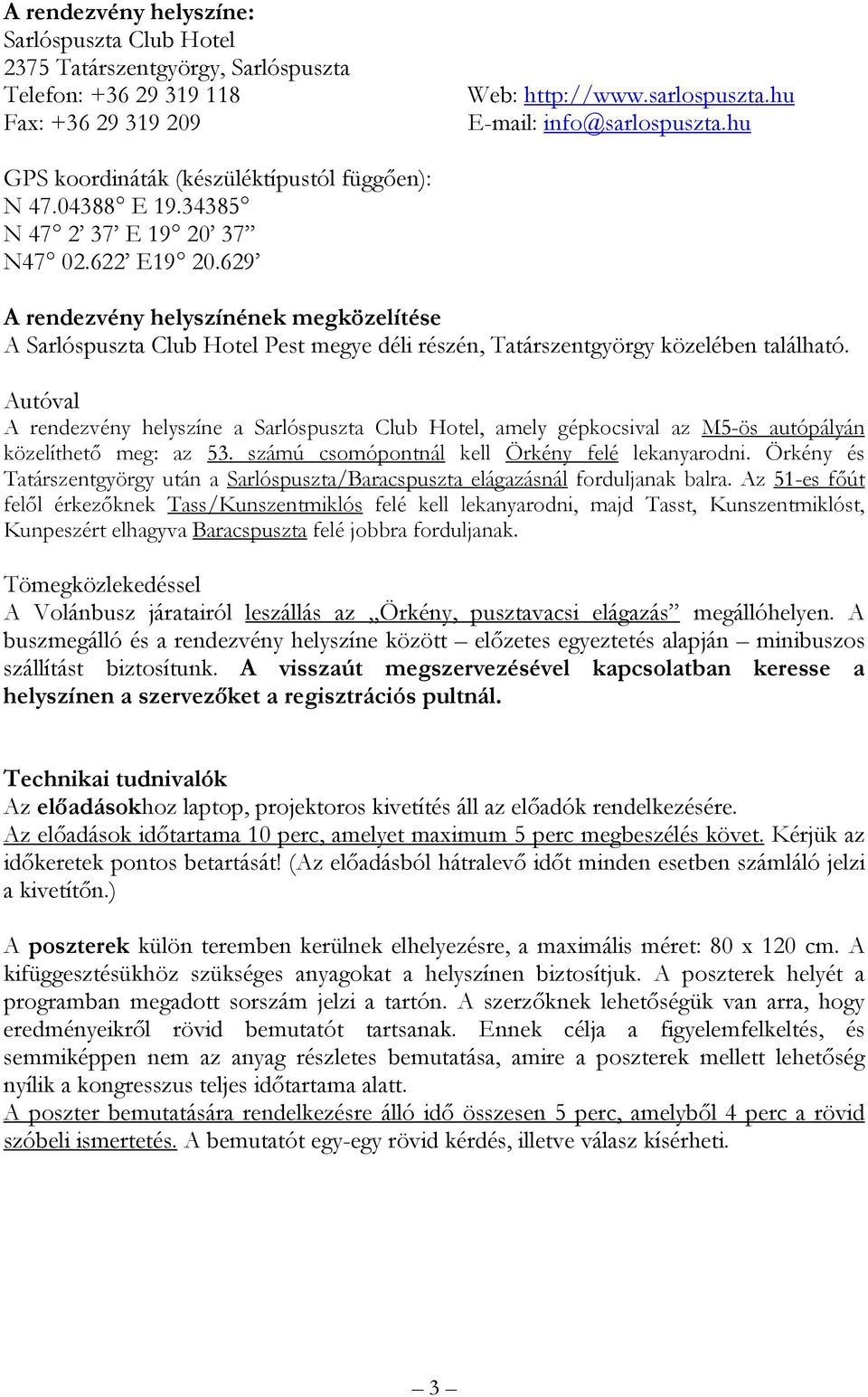 629 A rendezvény helyszínének megközelítése A Sarlóspuszta Club Hotel Pest megye déli részén, Tatárszentgyörgy közelében található.