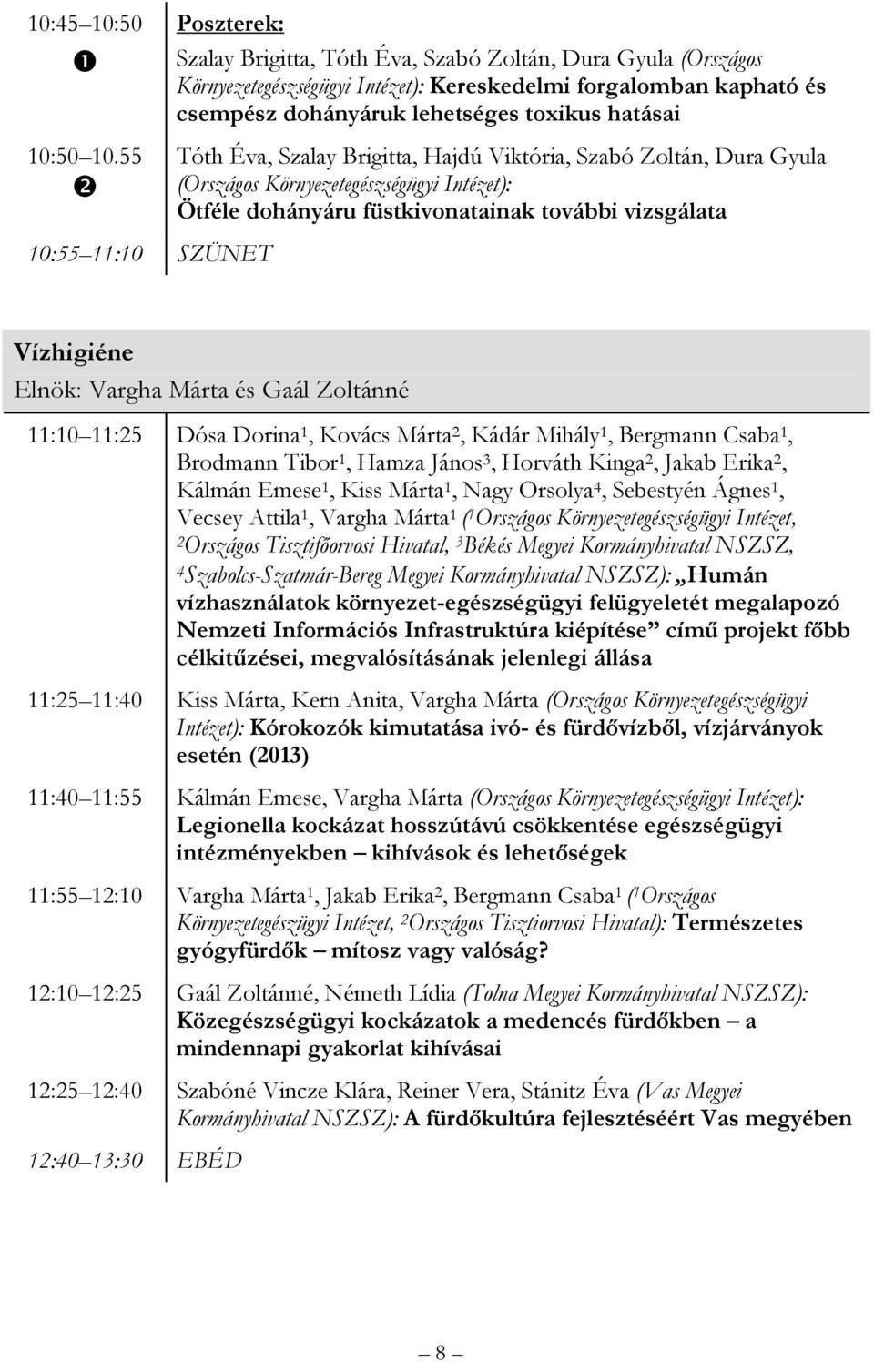 toxikus hatásai Tóth Éva, Szalay Brigitta, Hajdú Viktória, Szabó Zoltán, Dura Gyula (Országos Környezetegészségügyi Intézet): Ötféle dohányáru füstkivonatainak további vizsgálata Vízhigiéne Elnök: