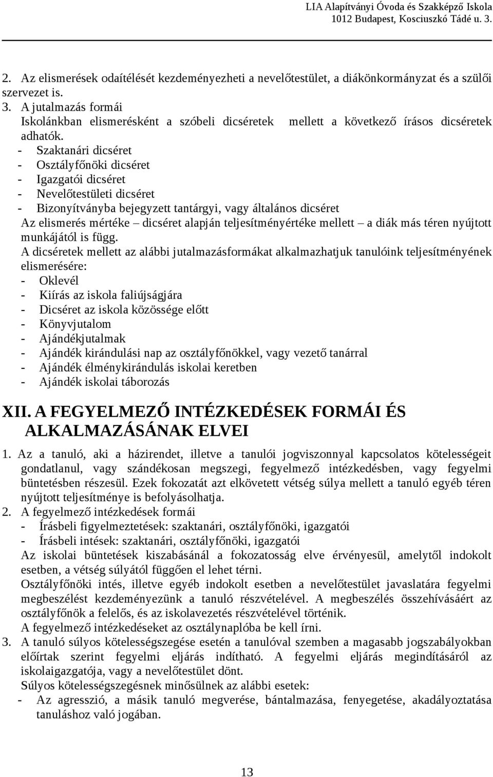 - Szaktanári dicséret - Osztályfőnöki dicséret - Igazgatói dicséret - Nevelőtestületi dicséret - Bizonyítványba bejegyzett tantárgyi, vagy általános dicséret Az elismerés mértéke dicséret alapján