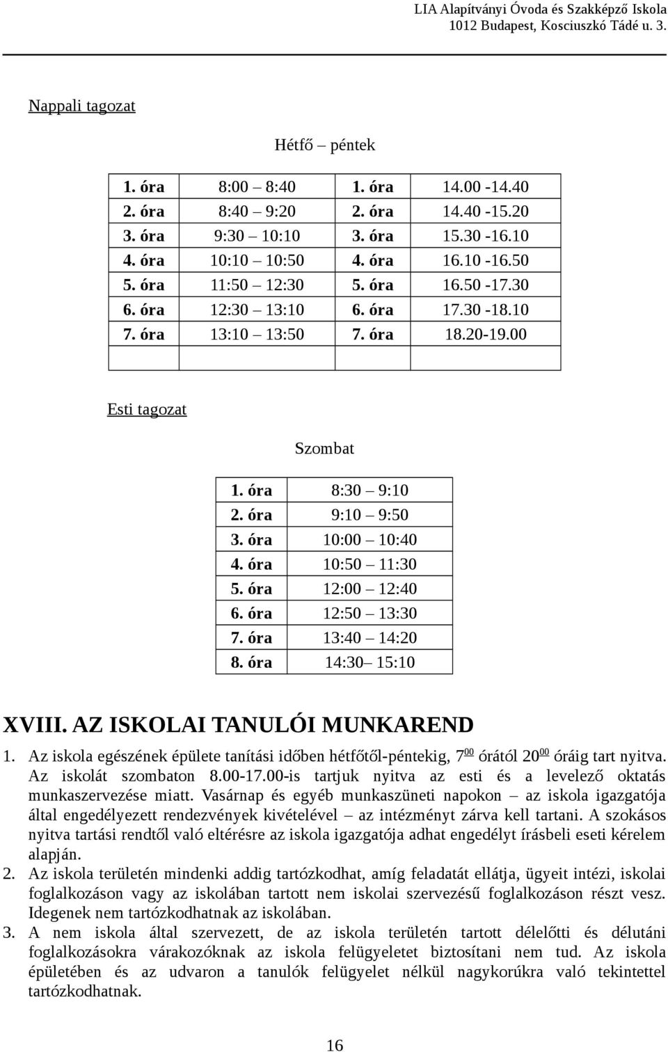 óra 12:00 12:40 6. óra 12:50 13:30 7. óra 13:40 14:20 8. óra 14:30 15:10 XVIII. AZ ISKOLAI TANULÓI MUNKAREND 1.