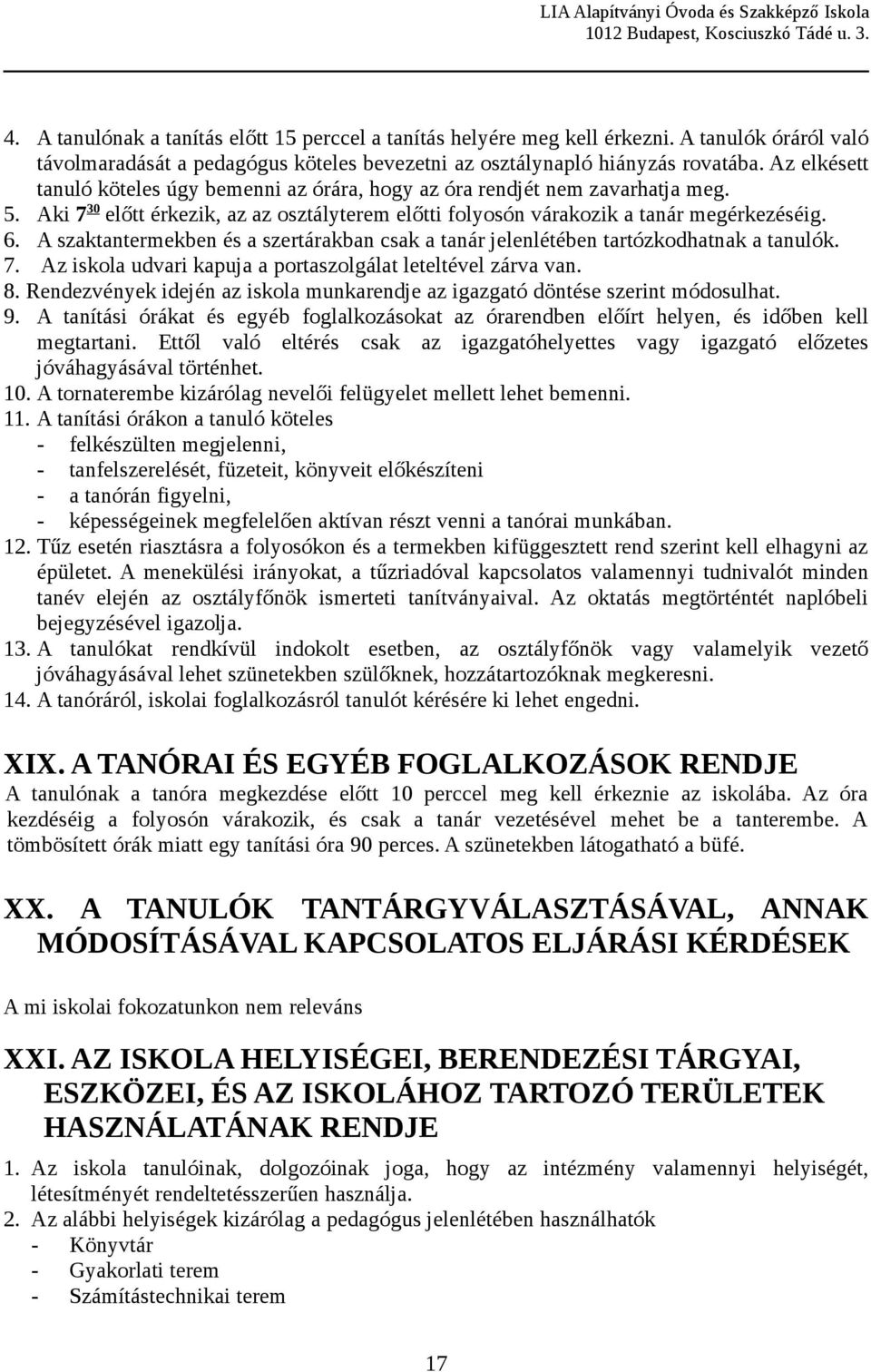 A szaktantermekben és a szertárakban csak a tanár jelenlétében tartózkodhatnak a tanulók. 7. Az iskola udvari kapuja a portaszolgálat leteltével zárva van. 8.