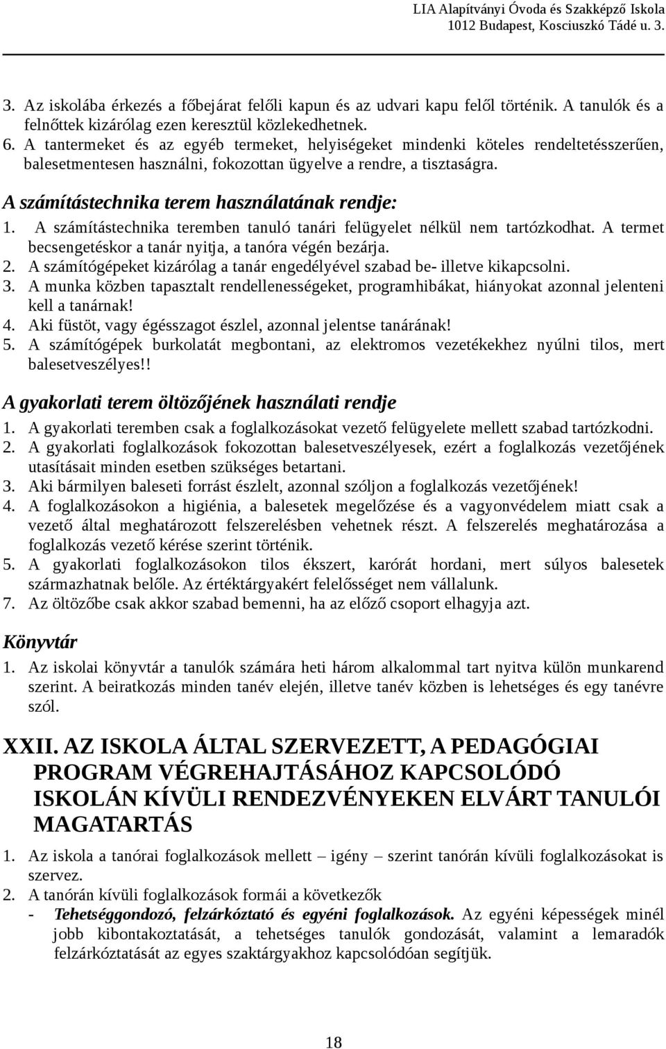 A számítástechnika terem használatának rendje: 1. A számítástechnika teremben tanuló tanári felügyelet nélkül nem tartózkodhat. A termet becsengetéskor a tanár nyitja, a tanóra végén bezárja. 2.