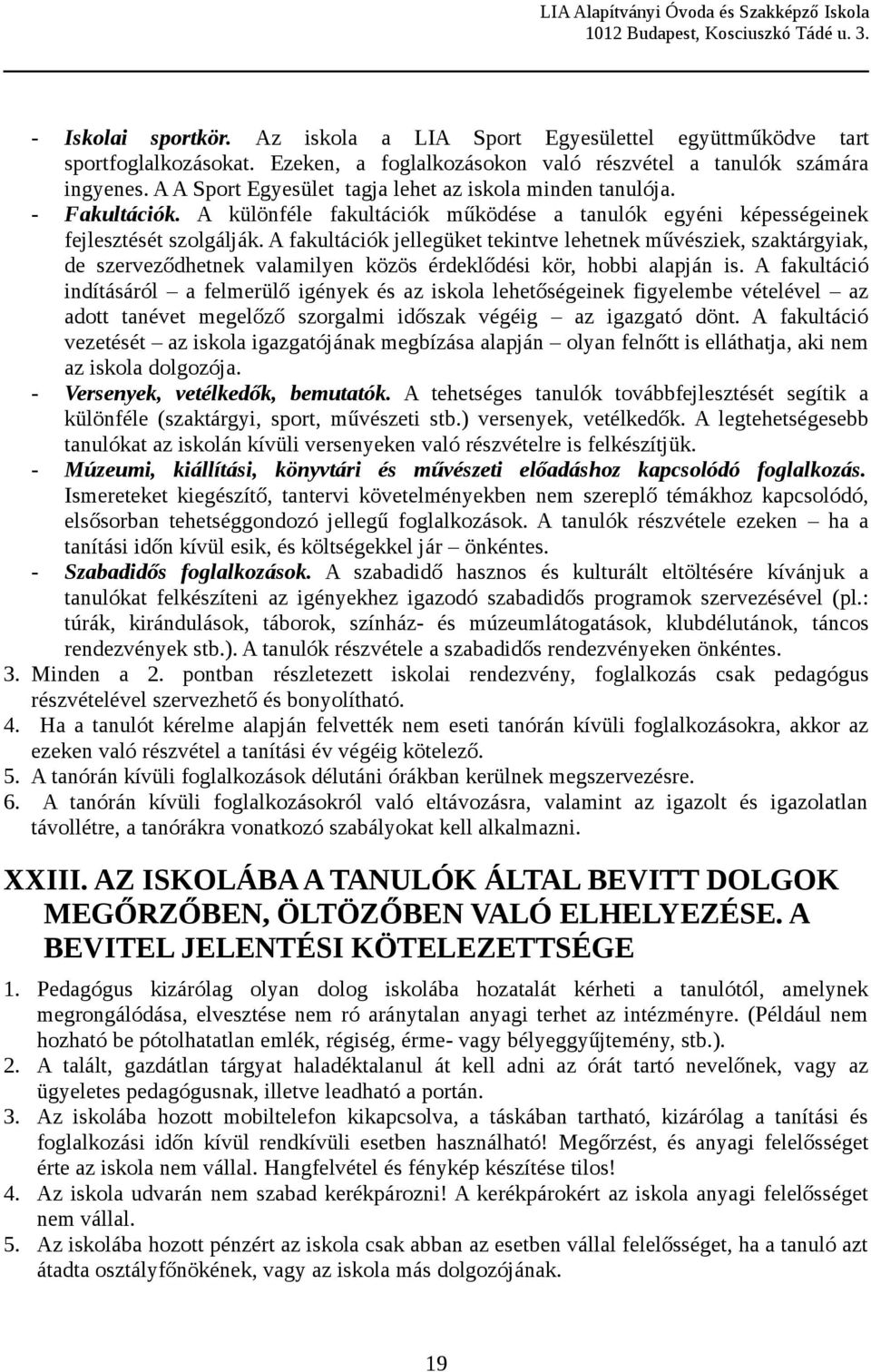 A fakultációk jellegüket tekintve lehetnek művésziek, szaktárgyiak, de szerveződhetnek valamilyen közös érdeklődési kör, hobbi alapján is.