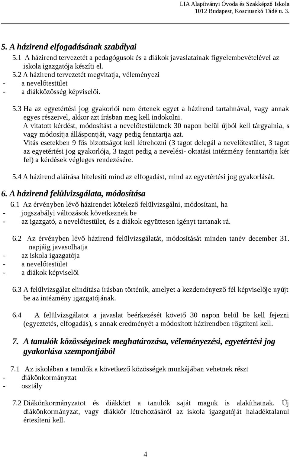 A vitatott kérdést, módosítást a nevelőtestületnek 30 napon belül újból kell tárgyalnia, s vagy módosítja álláspontját, vagy pedig fenntartja azt.