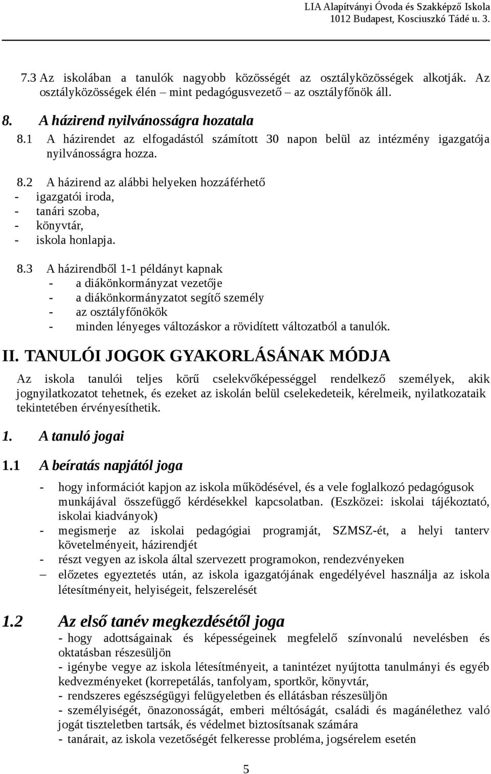 2 A házirend az alábbi helyeken hozzáférhető - igazgatói iroda, - tanári szoba, - könyvtár, - iskola honlapja. 8.