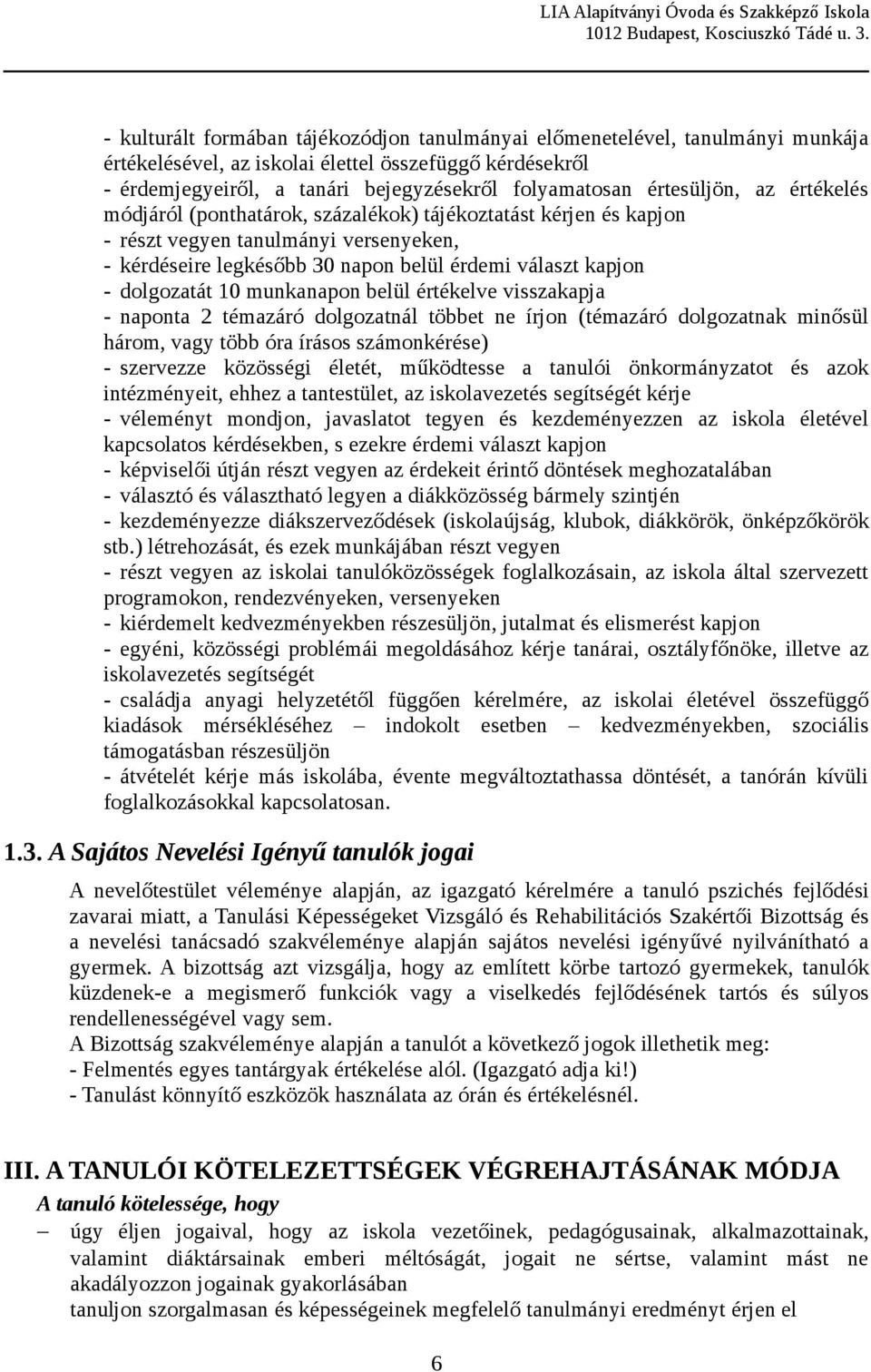 dolgozatát 10 munkanapon belül értékelve visszakapja - naponta 2 témazáró dolgozatnál többet ne írjon (témazáró dolgozatnak minősül három, vagy több óra írásos számonkérése) - szervezze közösségi